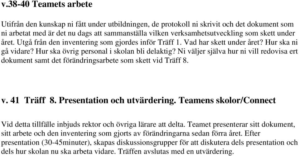 Ni väljer själva hur ni vill redovisa ert dokument samt det förändringsarbete som skett vid Träff 8. v. 41 Träff 8. Presentation och utvärdering.