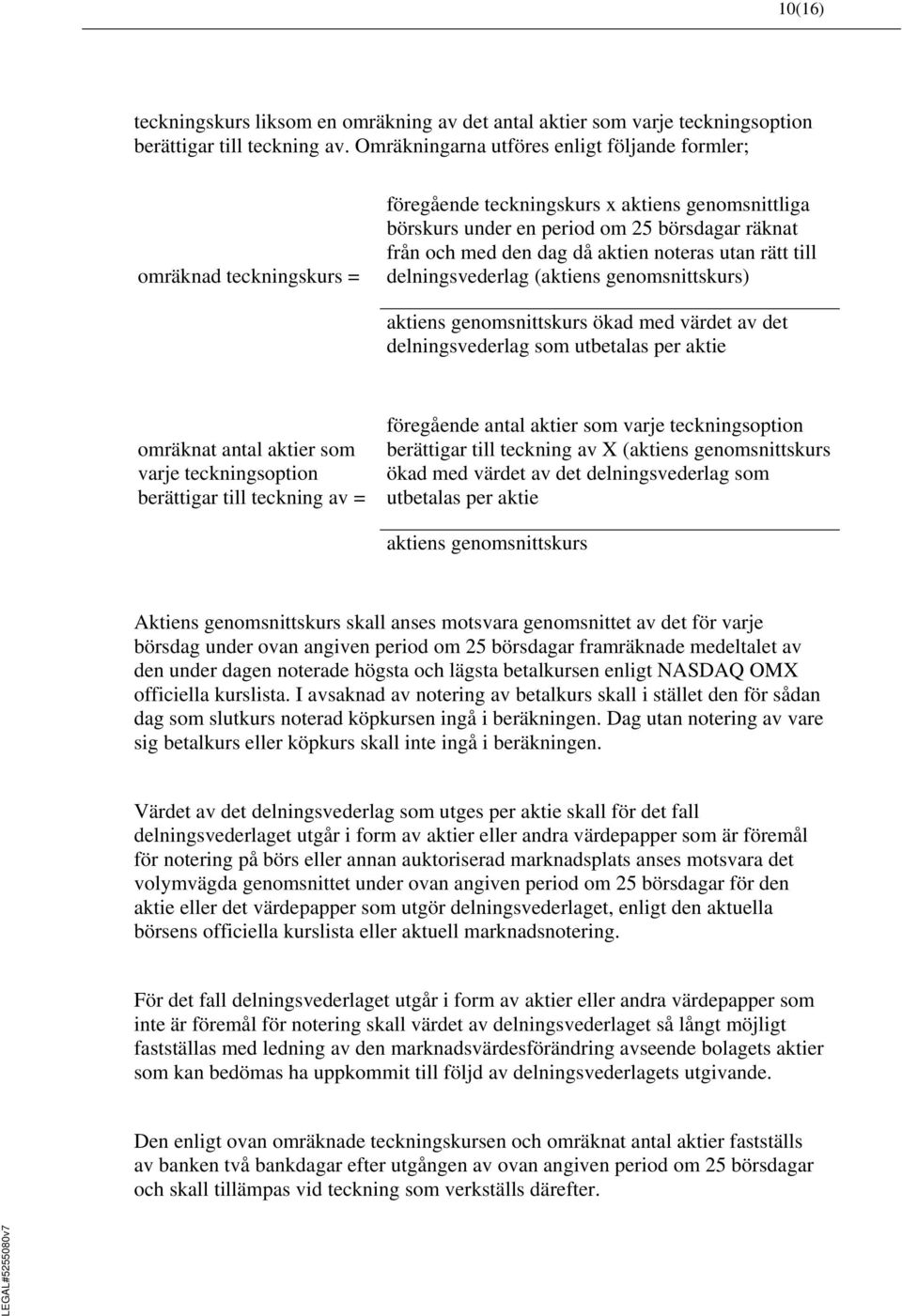 aktien noteras utan rätt till delningsvederlag (aktiens genomsnittskurs) aktiens genomsnittskurs ökad med värdet av det delningsvederlag som utbetalas per aktie omräknat antal aktier som varje