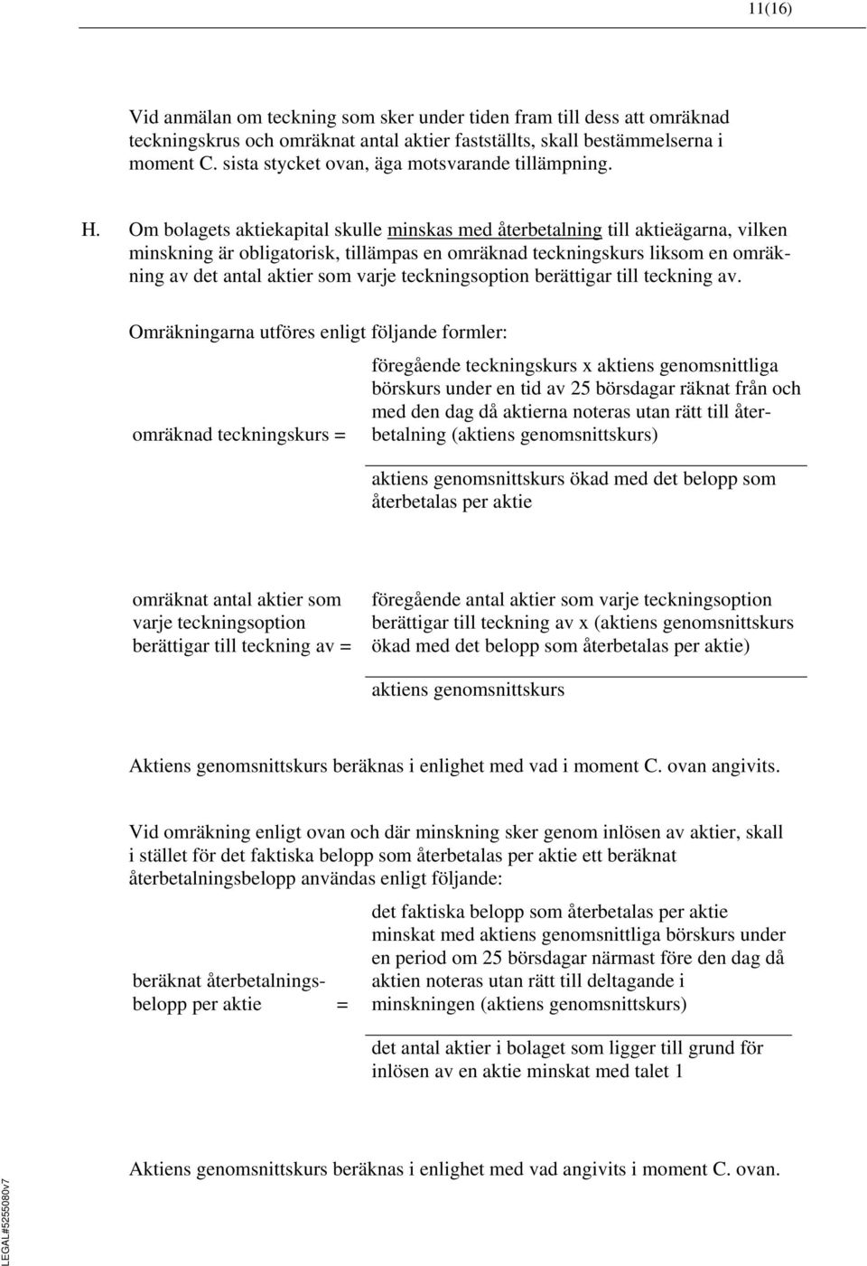 Om bolagets aktiekapital skulle minskas med återbetalning till aktieägarna, vilken minskning är obligatorisk, tillämpas en omräknad teckningskurs liksom en omräkning av det antal aktier som varje