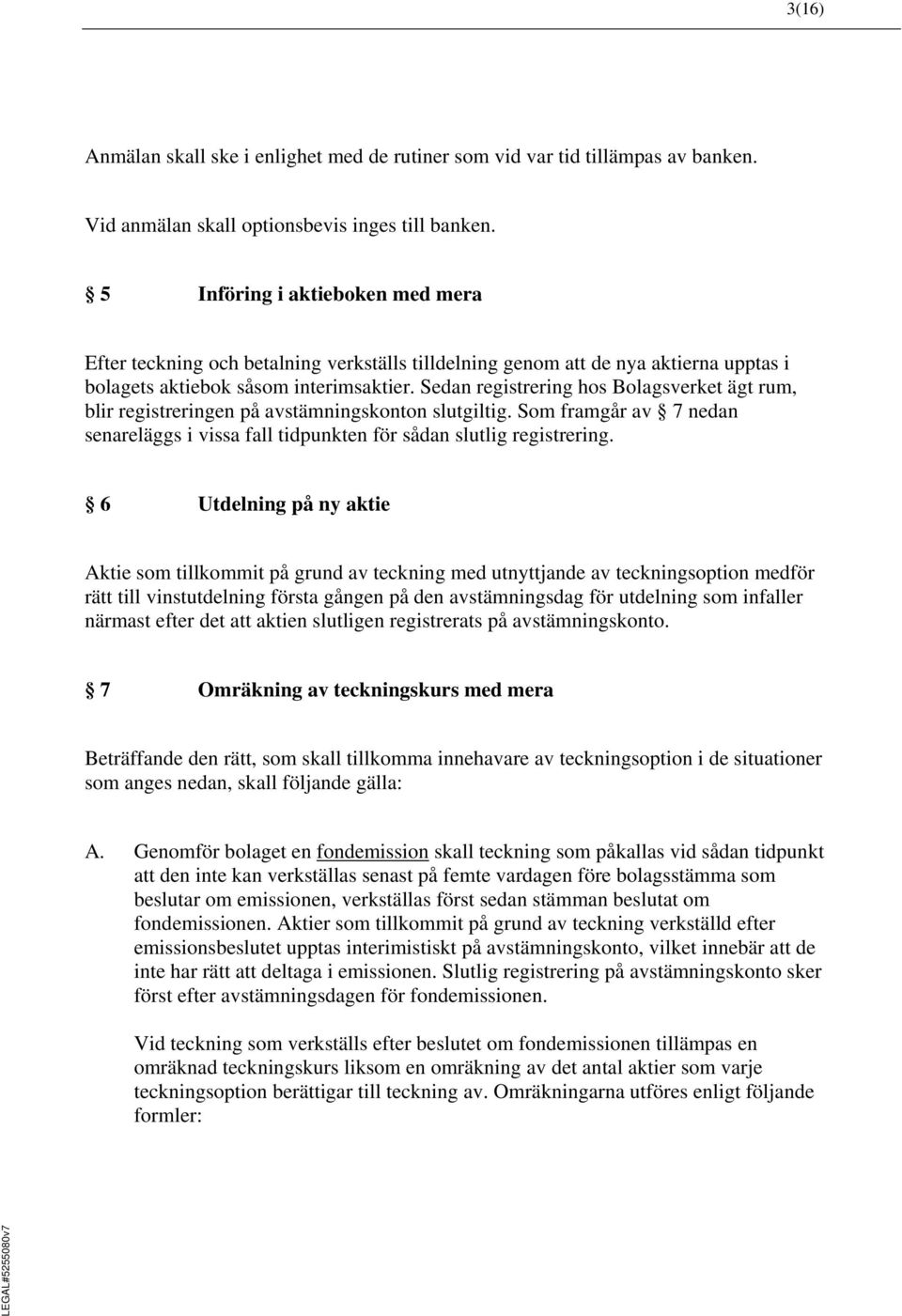 Sedan registrering hos Bolagsverket ägt rum, blir registreringen på avstämningskonton slutgiltig. Som framgår av 7 nedan senareläggs i vissa fall tidpunkten för sådan slutlig registrering.