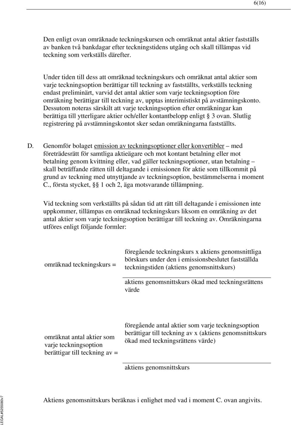 aktier som varje teckningsoption före omräkning berättigar till teckning av, upptas interimistiskt på avstämningskonto.