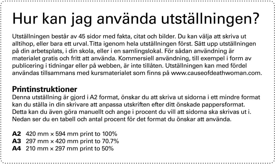 Kommersiell användning, till exempel i form av publicering i tidningar eller på webben, är inte tillåten. Utställningen kan med fördel användas tillsammans med kursmaterialet som finns på www.