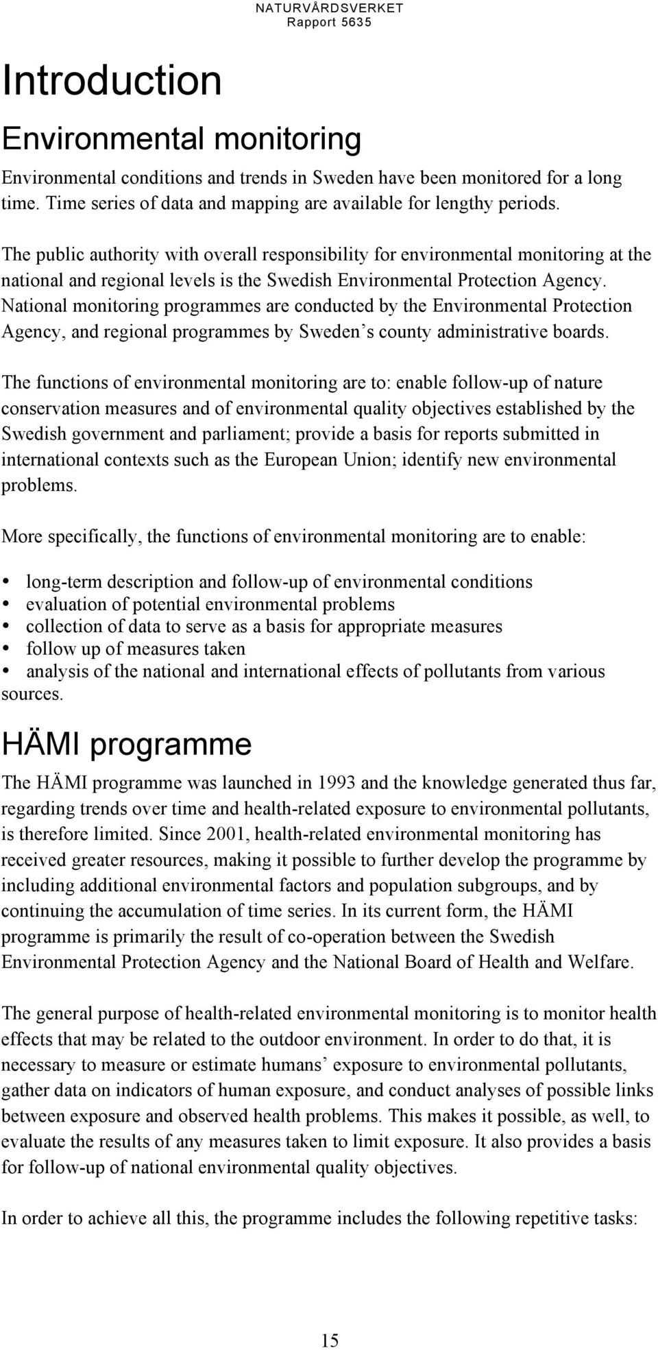 The public authority with overall responsibility for environmental monitoring at the national and regional levels is the Swedish Environmental Protection Agency.