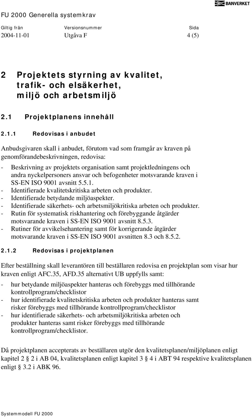 som framgår av kraven på genomförandebeskrivningen, redovisa: - Beskrivning av projektets organisation samt projektledningens och andra nyckelpersoners ansvar och befogenheter motsvarande kraven i