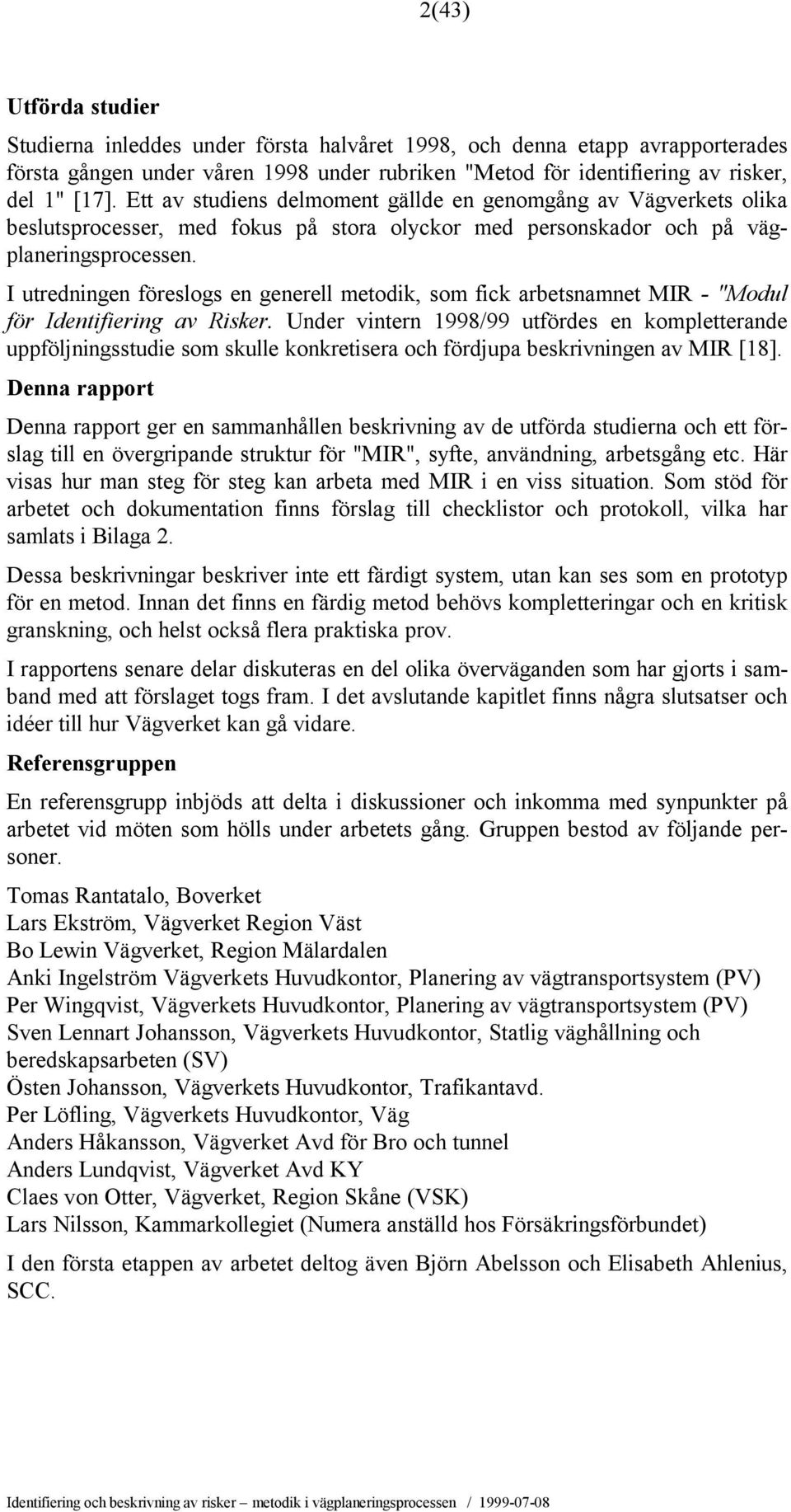 I utredningen föreslogs en generell metodik, som fick arbetsnamnet MIR - "Modul för Identifiering av Risker.