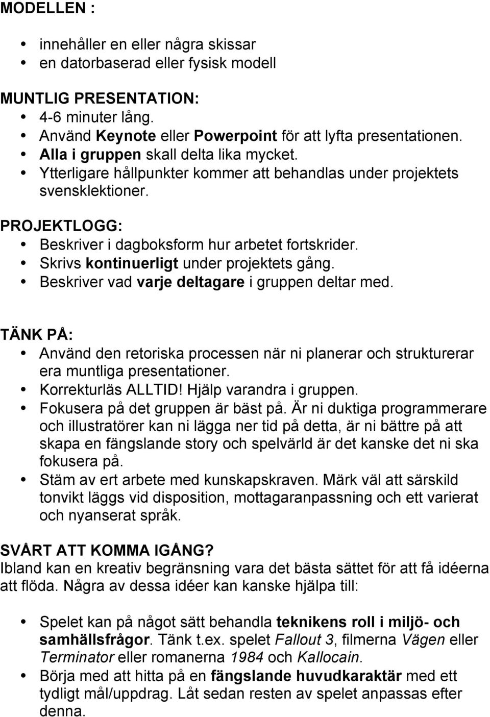 Skrivs kontinuerligt under projektets gång. Beskriver vad varje deltagare i gruppen deltar med. TÄNK PÅ: Använd den retoriska processen när ni planerar och strukturerar era muntliga presentationer.