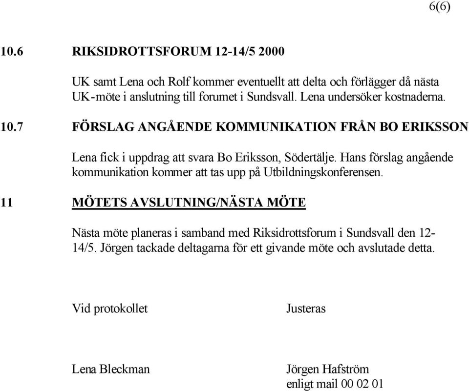 Lena undersöker kostnaderna. 10.7 FÖRSLAG ANGÅENDE KOMMUNIKATION FRÅN BO ERIKSSON Lena fick i uppdrag att svara Bo Eriksson, Södertälje.