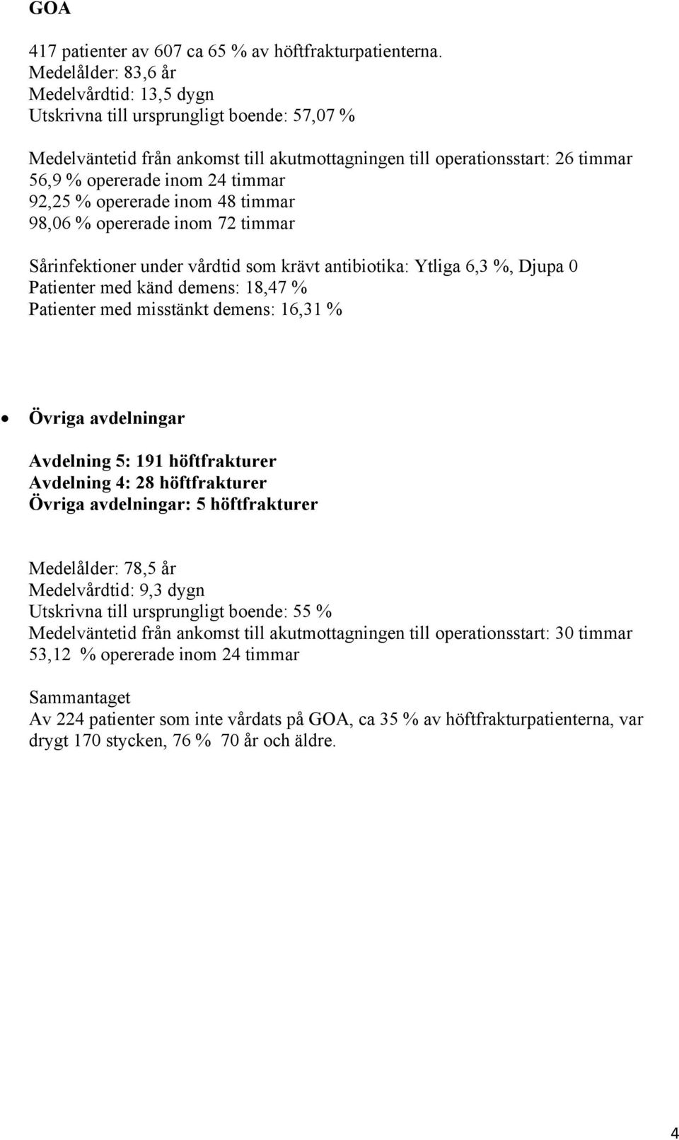 timmar 92,25 % opererade inom 48 timmar 98,06 % opererade inom 72 timmar Sårinfektioner under vårdtid som krävt antibiotika: Ytliga 6,3 %, Djupa 0 Patienter med känd demens: 18,47 % Patienter med