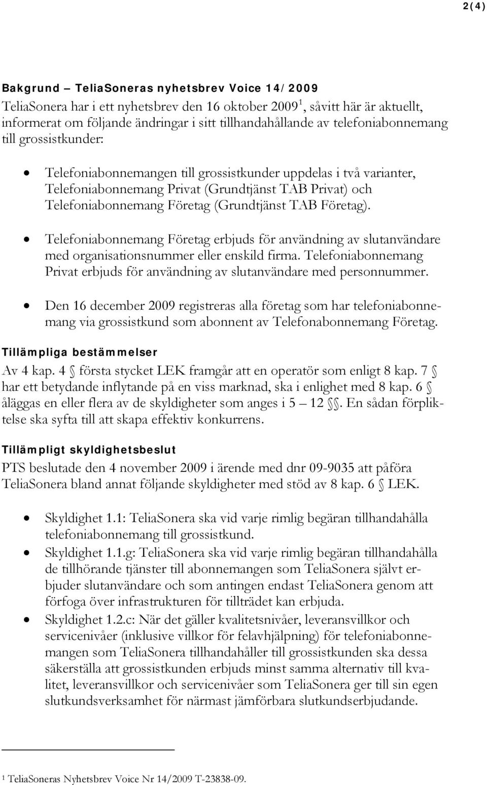 (Grundtjänst TAB Företag). Telefoniabonnemang Företag erbjuds för användning av slutanvändare med organisationsnummer eller enskild firma.