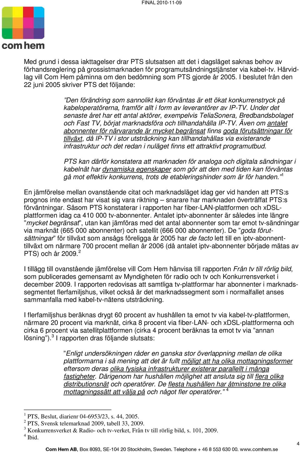 I beslutet från den 22 juni 2005 skriver PTS det följande: Den förändring som sannolikt kan förväntas är ett ökat konkurrenstryck på kabeloperatörerna, framför allt i form av leverantörer av IP-TV.