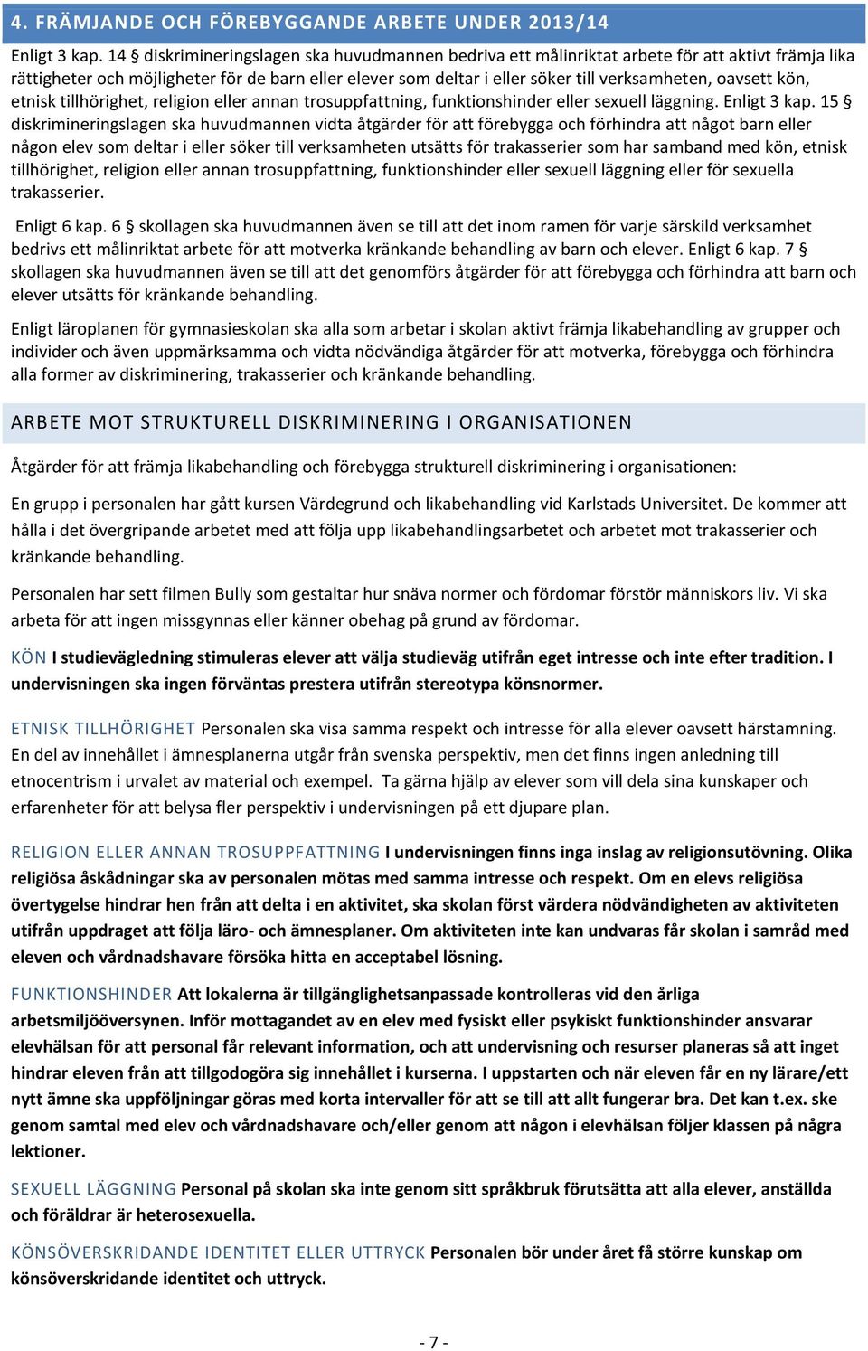 oavsett kön, etnisk tillhörighet, religion eller annan trosuppfattning, funktionshinder eller sexuell läggning. Enligt 3 kap.