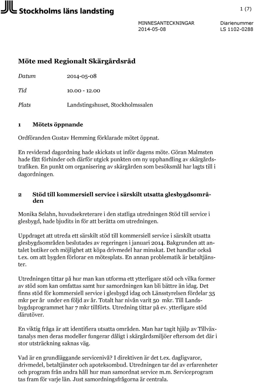 Göran Malmsten hade fått förhinder och därför utgick punkten om ny upphandling av skärgårdstrafiken. En punkt om organisering av skärgården som besöksmål har lagts till i dagordningen.