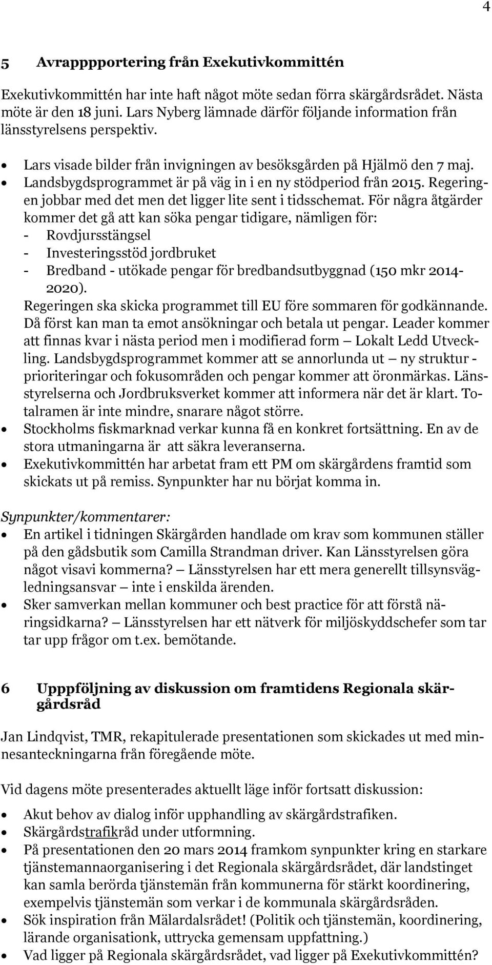 Landsbygdsprogrammet är på väg in i en ny stödperiod från 2015. Regeringen jobbar med det men det ligger lite sent i tidsschemat.