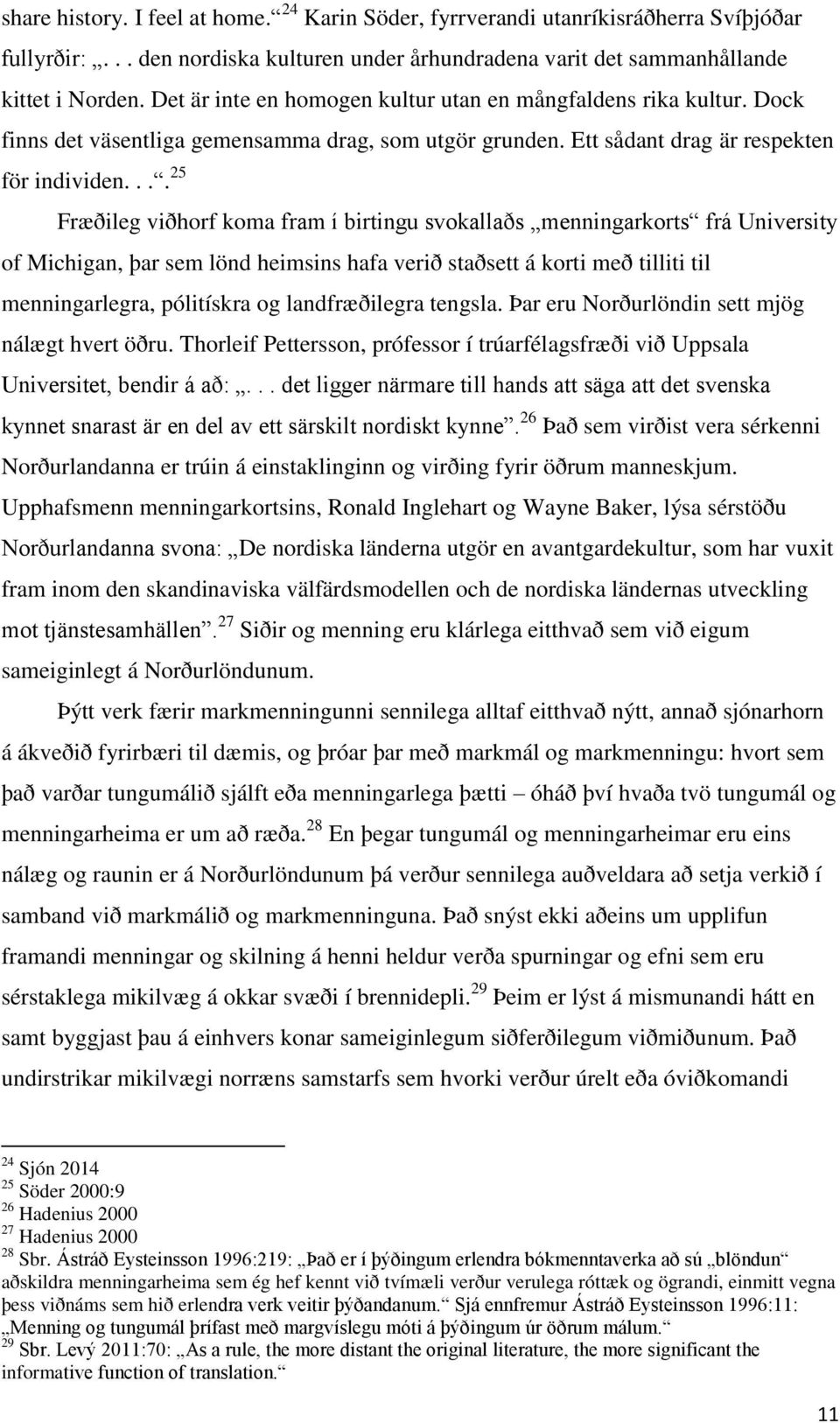 ... 25 Fræðileg viðhorf koma fram í birtingu svokallaðs menningarkorts frá University of Michigan, þar sem lönd heimsins hafa verið staðsett á korti með tilliti til menningarlegra, pólitískra og