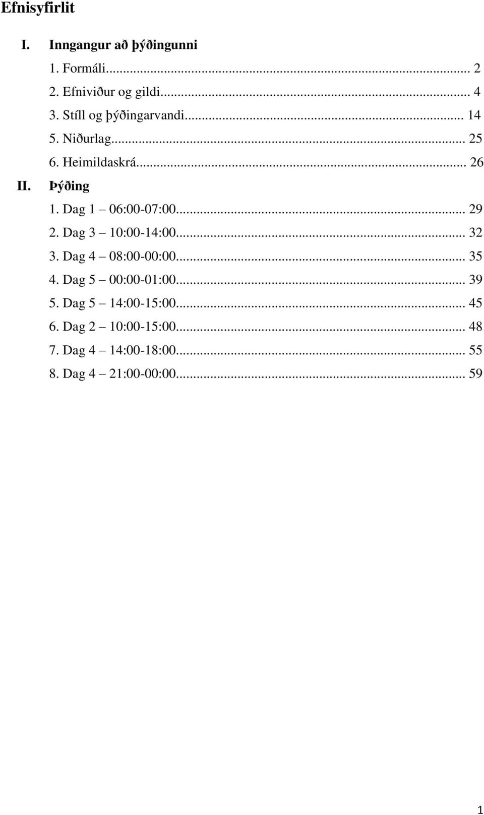 Dag 1 06:00-07:00... 29 2. Dag 3 10:00-14:00... 32 3. Dag 4 08:00-00:00... 35 4.