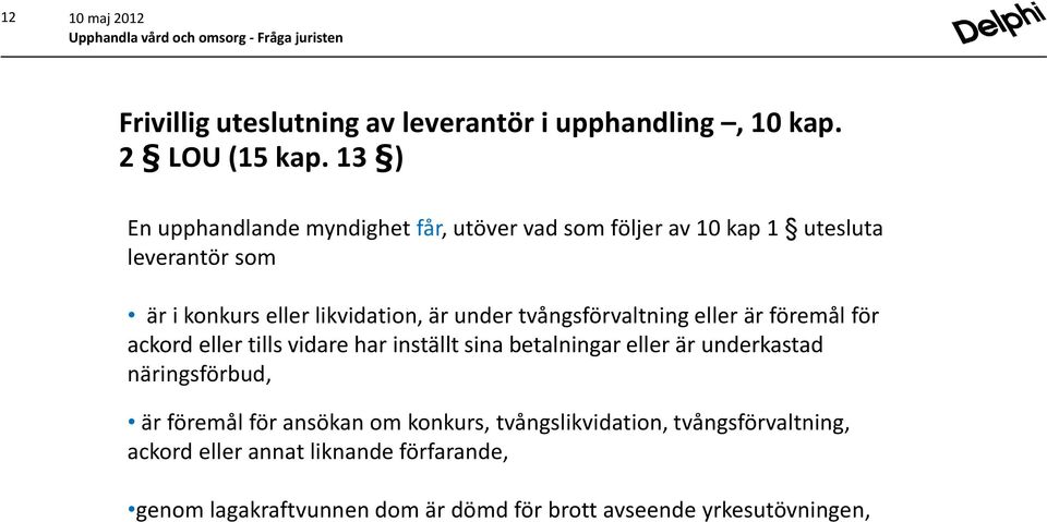 tvångsförvaltning eller är föremål för ackord eller tills vidare har inställt sina betalningar eller är underkastad näringsförbud, är