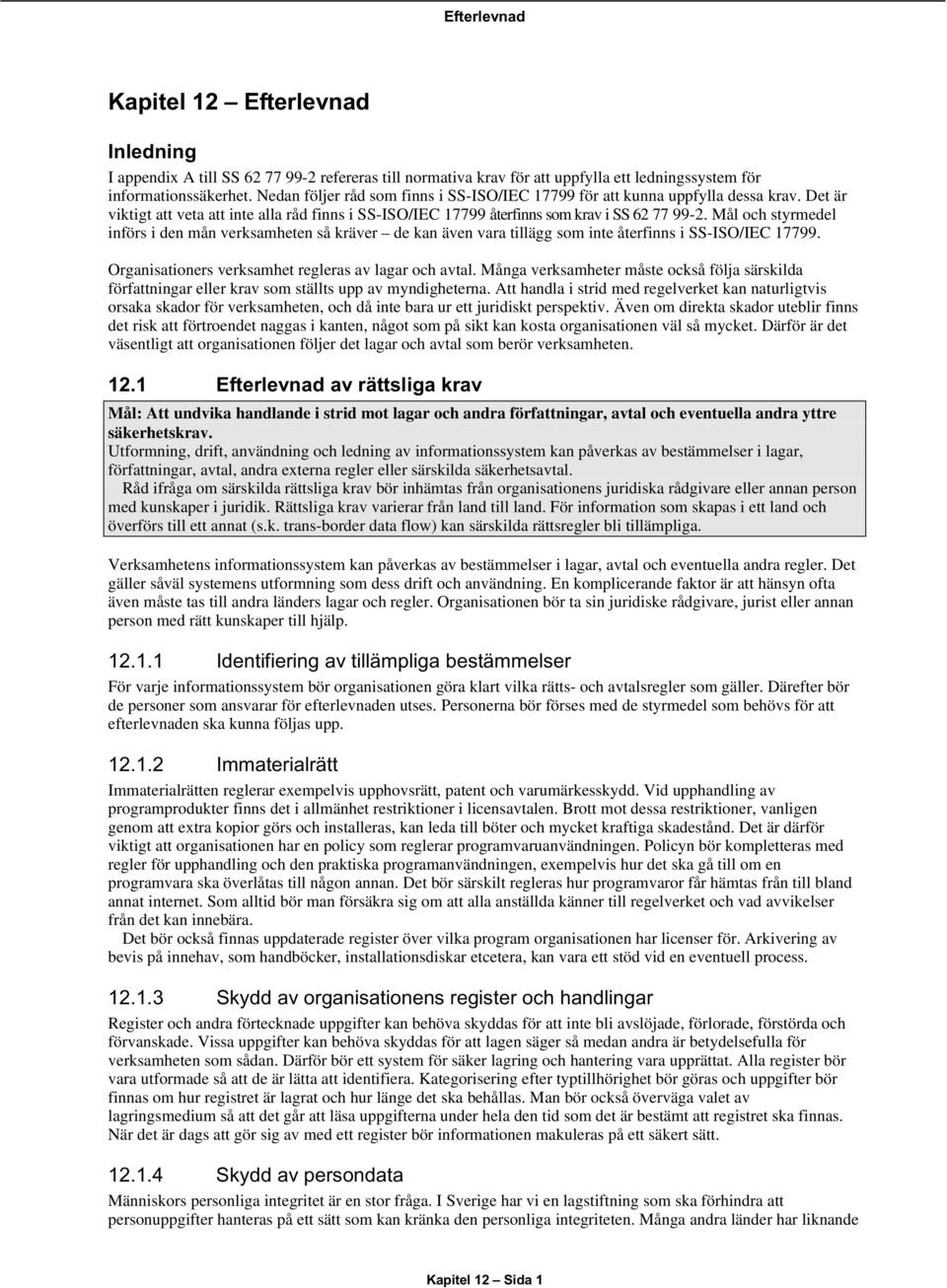Mål och styrmedel införs i den mån verksamheten så kräver de kan även vara tillägg som inte återfinns i SS-ISO/IEC 17799. Organisationers verksamhet regleras av lagar och avtal.