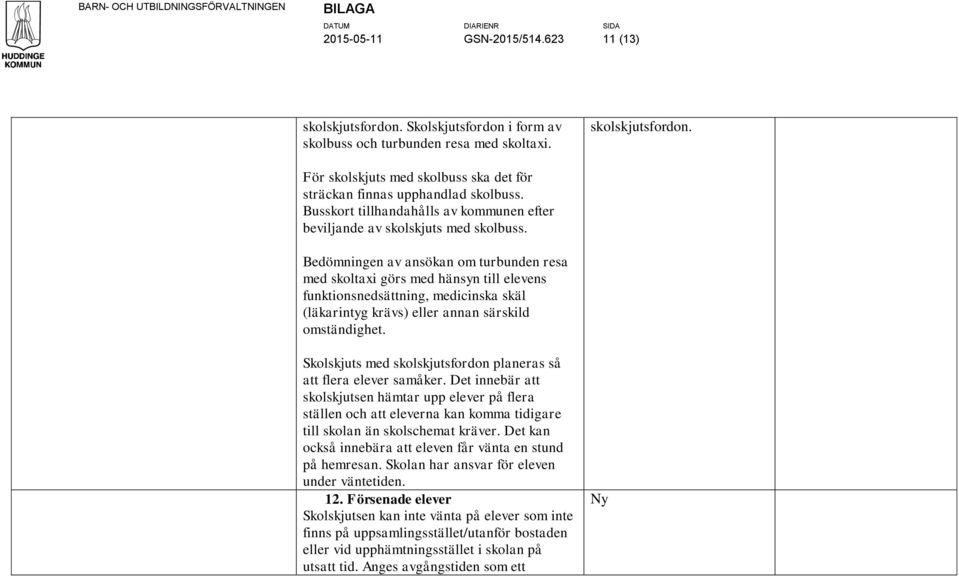 Bedömningen av ansökan om turbunden resa med skoltaxi görs med hänsyn till elevens funktionsnedsättning, medicinska skäl (läkarintyg krävs) eller annan särskild omständighet.