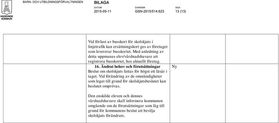 Ändrat behov och förutsättningar Beslut om skolskjuts fattas för högst ett läsår i taget.