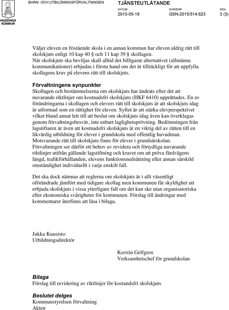 skolskjuts. Förvaltningens synpunkter Skollagen och bestämmelserna om skolskjuts har ändrats efter det att nuvarande riktlinjer om kostnadsfri skolskjuts (HKF 6410) upprättades.