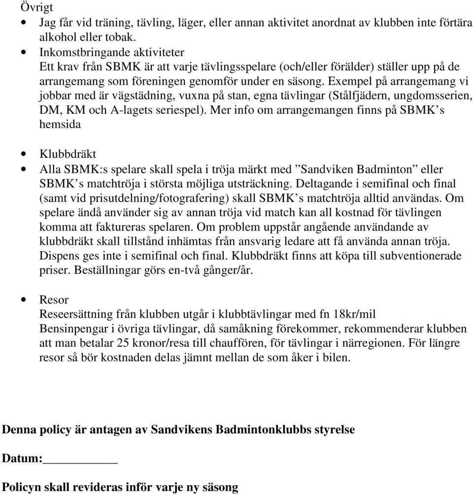 Exempel på arrangemang vi jobbar med är vägstädning, vuxna på stan, egna tävlingar (Stålfjädern, ungdomsserien, DM, KM och A-lagets seriespel).