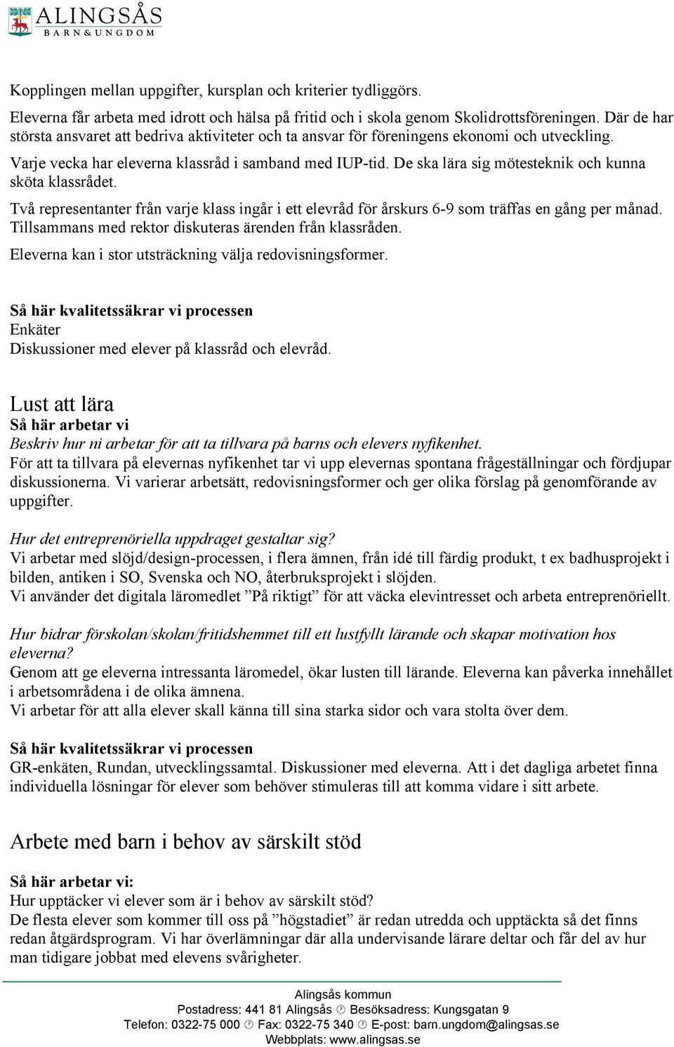 De ska lära sig mötesteknik och kunna sköta klassrådet. Två representanter från varje klass ingår i ett elevråd för årskurs 6-9 som träffas en gång per månad.