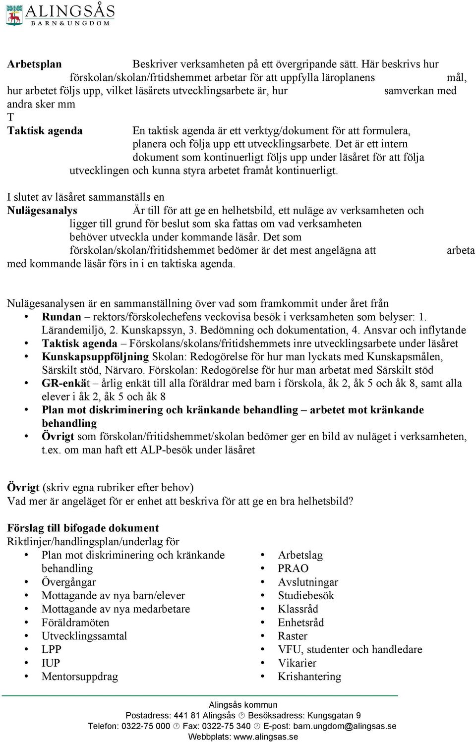 En taktisk agenda är ett verktyg/dokument för att formulera, planera och följa upp ett utvecklingsarbete.