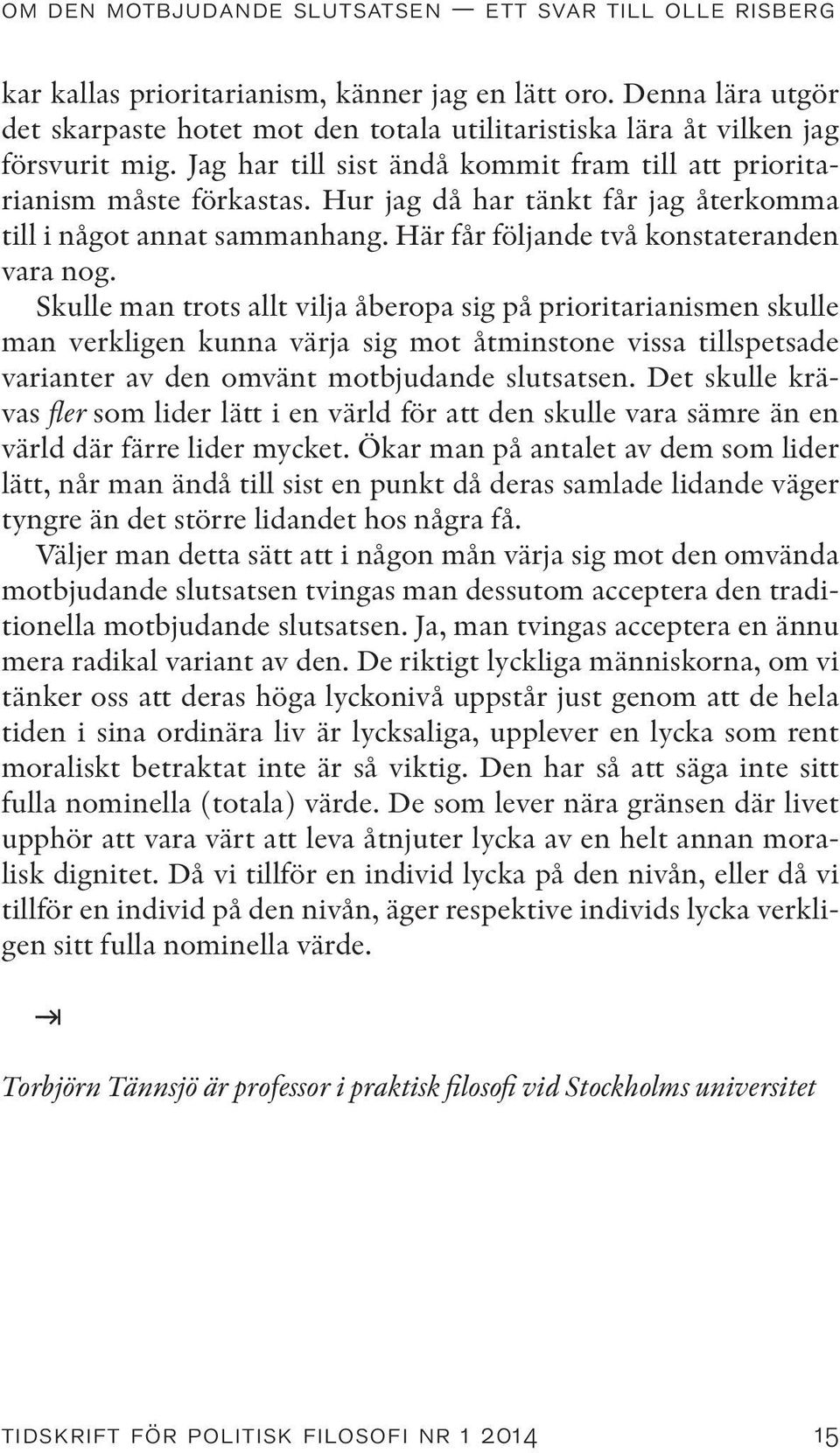 Hur jag då har tänkt får jag återkomma till i något annat sammanhang. Här får följande två konstateranden vara nog.