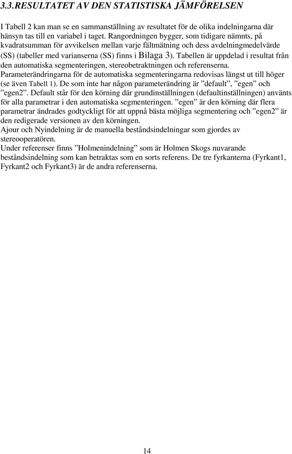 Tabellen är uppdelad i resultat från den automatiska segmenteringen, stereobetraktningen och referenserna.