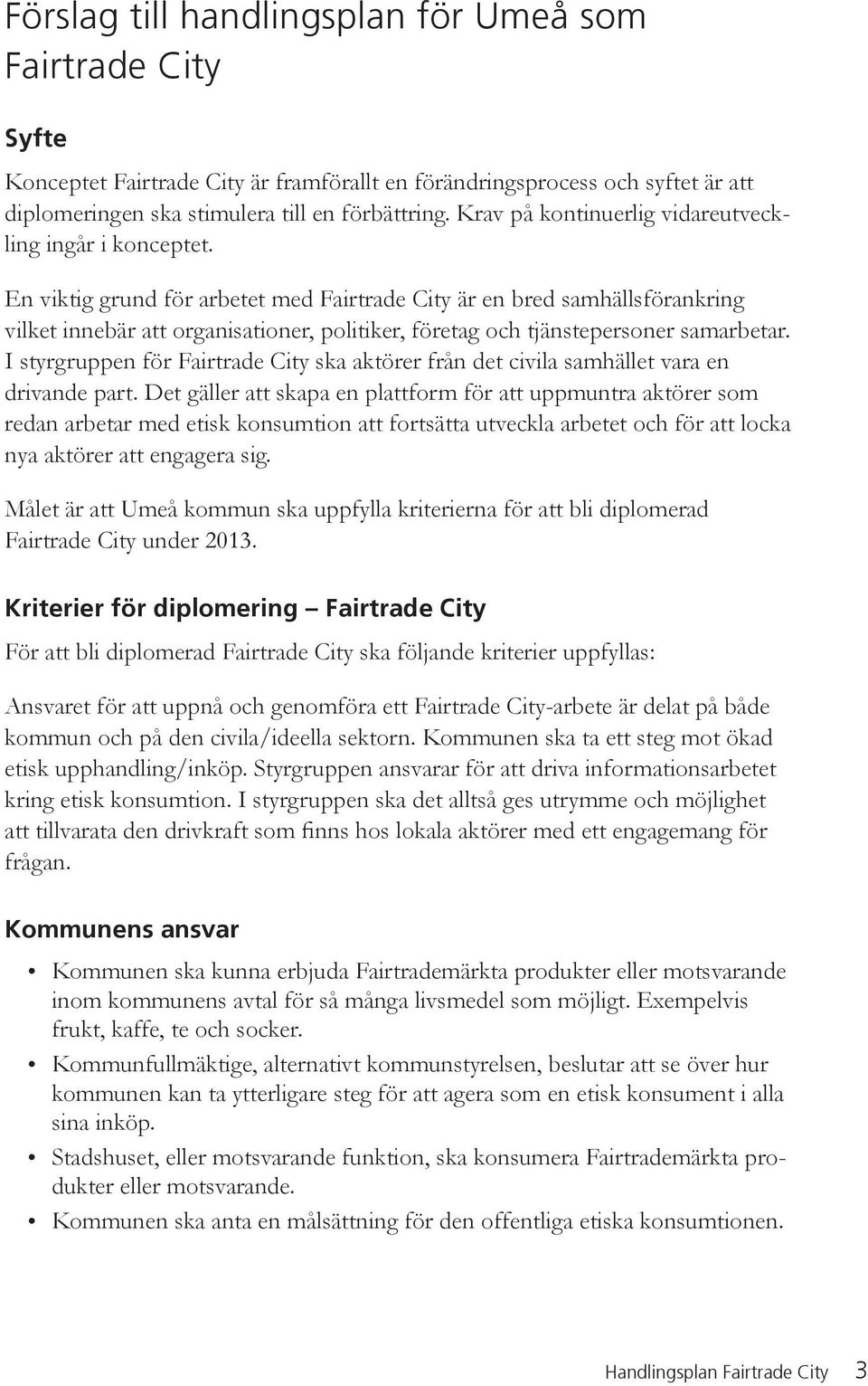 En viktig grund för arbetet med Fairtrade City är en bred samhällsförankring vilket innebär att organisationer, politiker, företag och tjänstepersoner samarbetar.