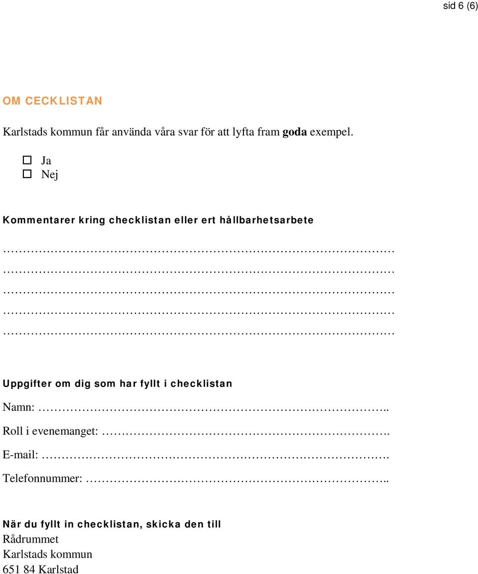 Ja Nej Kommentarer kring checklistan eller ert hållbarhetsarbete Uppgifter om dig som