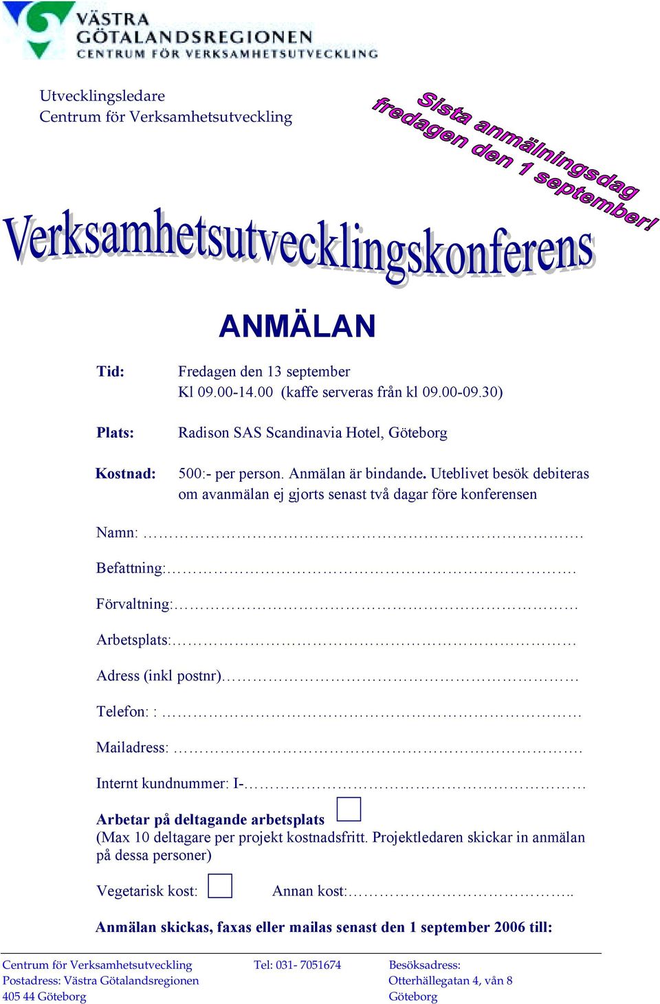 Uteblivet besök debiteras om avanmälan ej gjorts senast två dagar före konferensen Namn:. Befattning:.