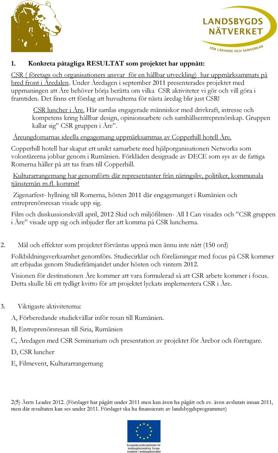 Det finns ett förslag att huvudtema för nästa åredag blir just CSR! CSR luncher i Åre.