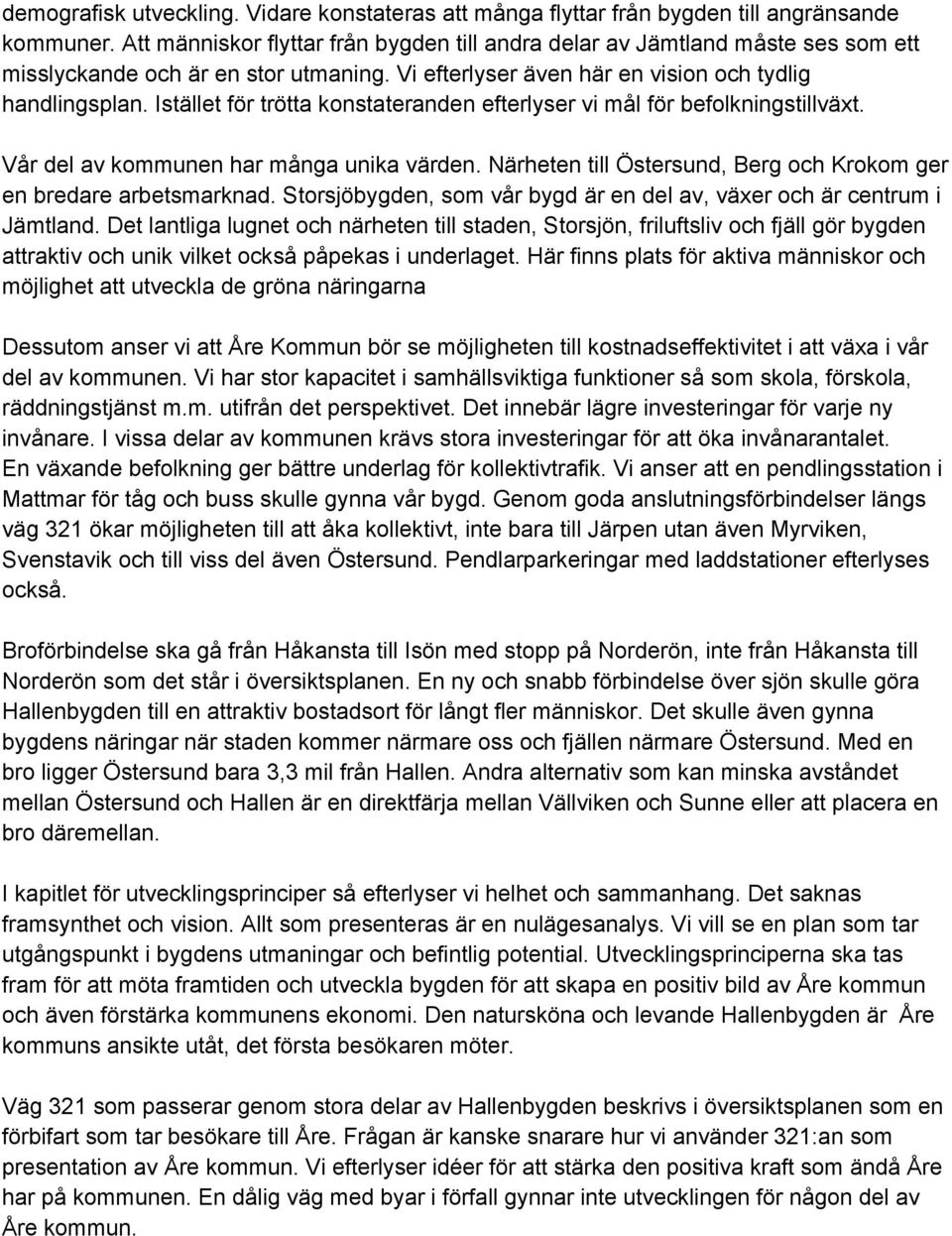 Istället för trötta konstateranden efterlyser vi mål för befolkningstillväxt. Vår del av kommunen har många unika värden. Närheten till Östersund, Berg och Krokom ger en bredare arbetsmarknad.