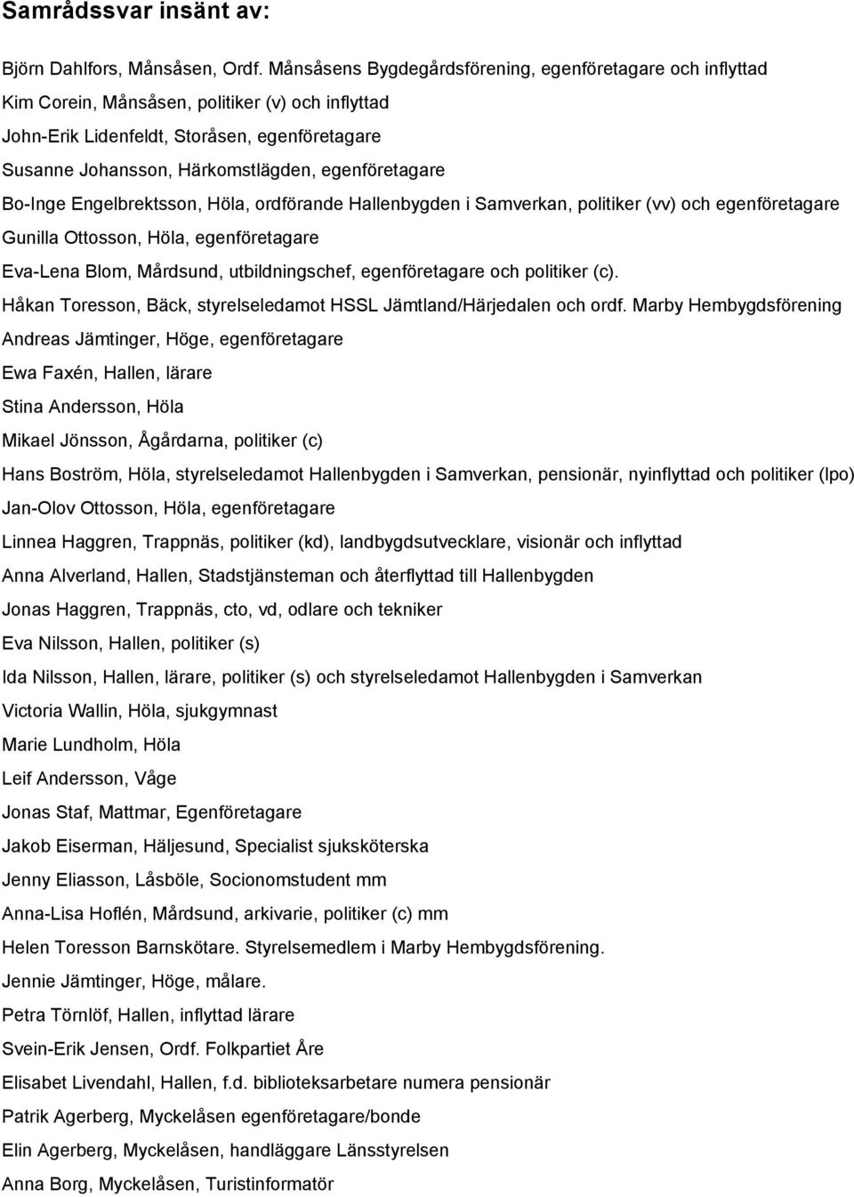 egenföretagare Bo Inge Engelbrektsson, Höla, ordförande Hallenbygden i Samverkan, politiker (vv) och egenföretagare Gunilla Ottosson, Höla, egenföretagare Eva Lena Blom, Mårdsund, utbildningschef,