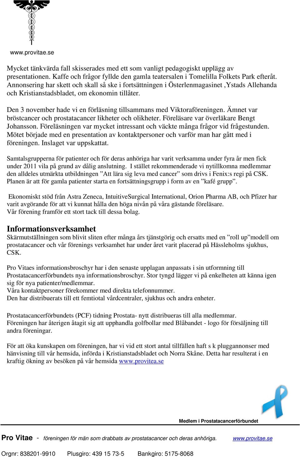 Den 3 november hade vi en förläsning tillsammans med Viktoraföreningen. Ämnet var bröstcancer och prostatacancer likheter och olikheter. Föreläsare var överläkare Bengt Johansson.