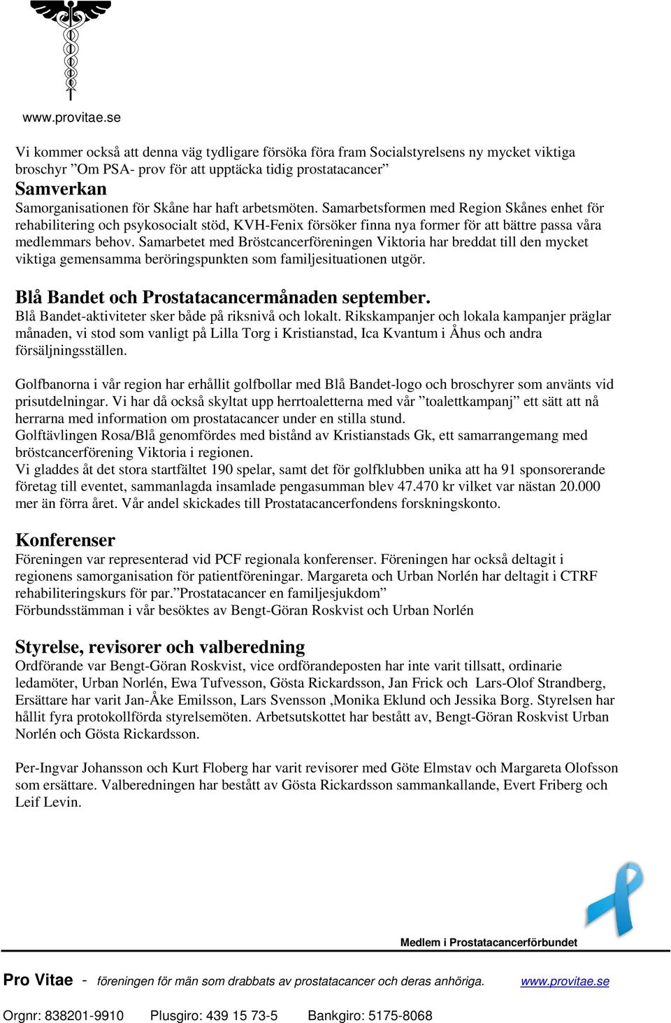 Samarbetet med Bröstcancerföreningen Viktoria har breddat till den mycket viktiga gemensamma beröringspunkten som familjesituationen utgör. Blå Bandet och Prostatacancermånaden september.