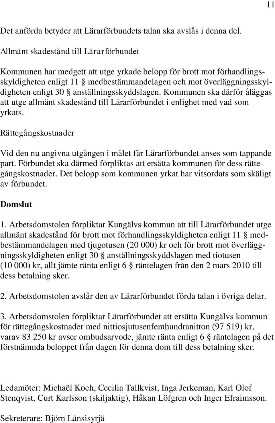 anställningsskyddslagen. Kommunen ska därför åläggas att utge allmänt skadestånd till Lärarförbundet i enlighet med vad som yrkats.