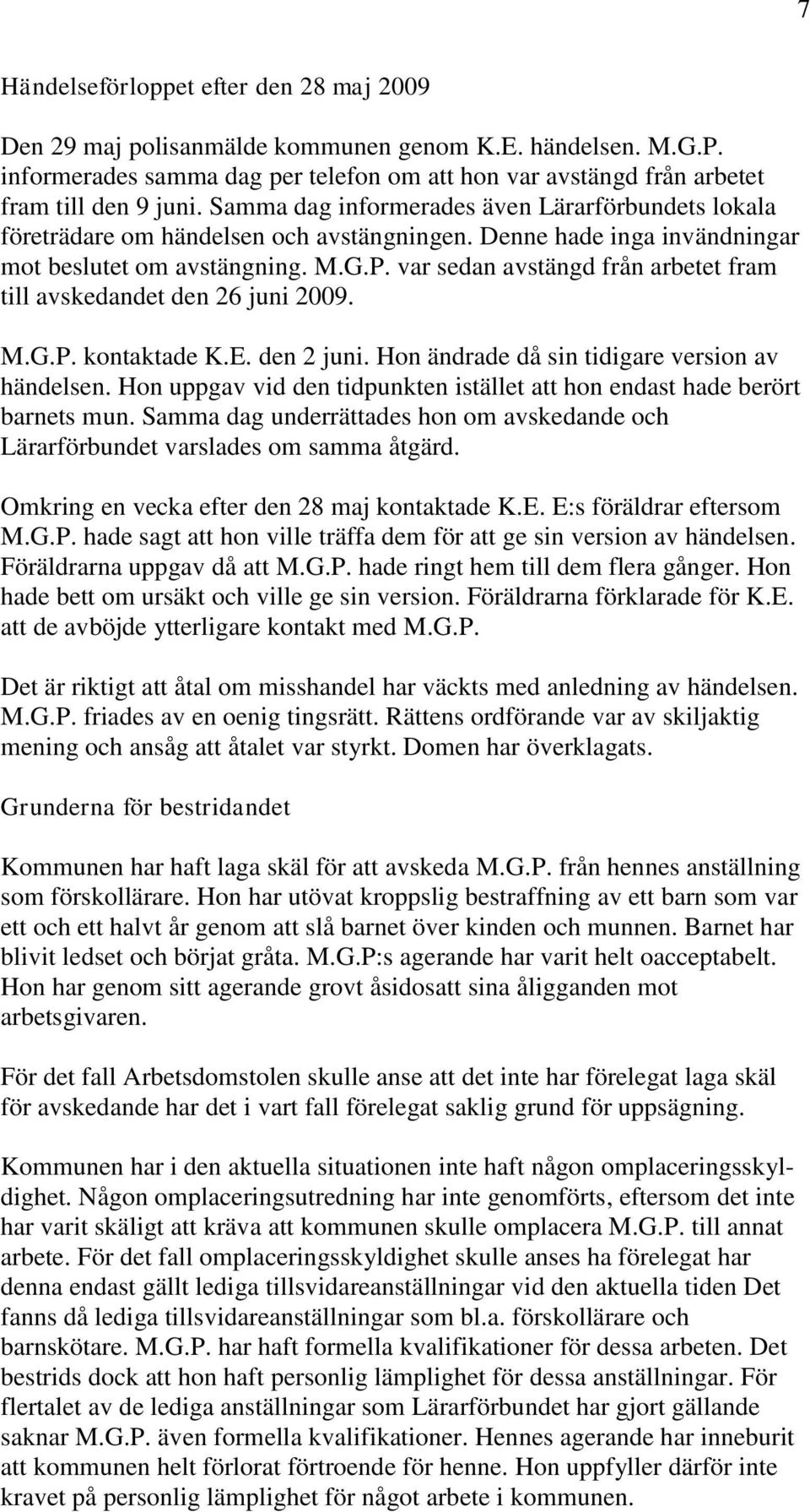 var sedan avstängd från arbetet fram till avskedandet den 26 juni 2009. M.G.P. kontaktade K.E. den 2 juni. Hon ändrade då sin tidigare version av händelsen.