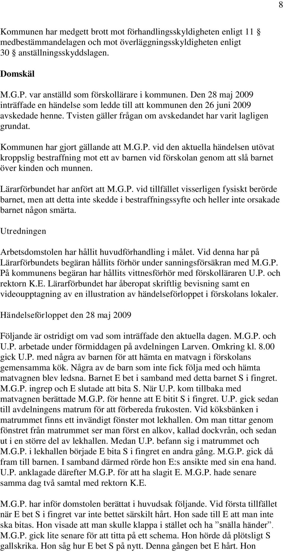 Tvisten gäller frågan om avskedandet har varit lagligen grundat. Kommunen har gjort gällande att M.G.P.