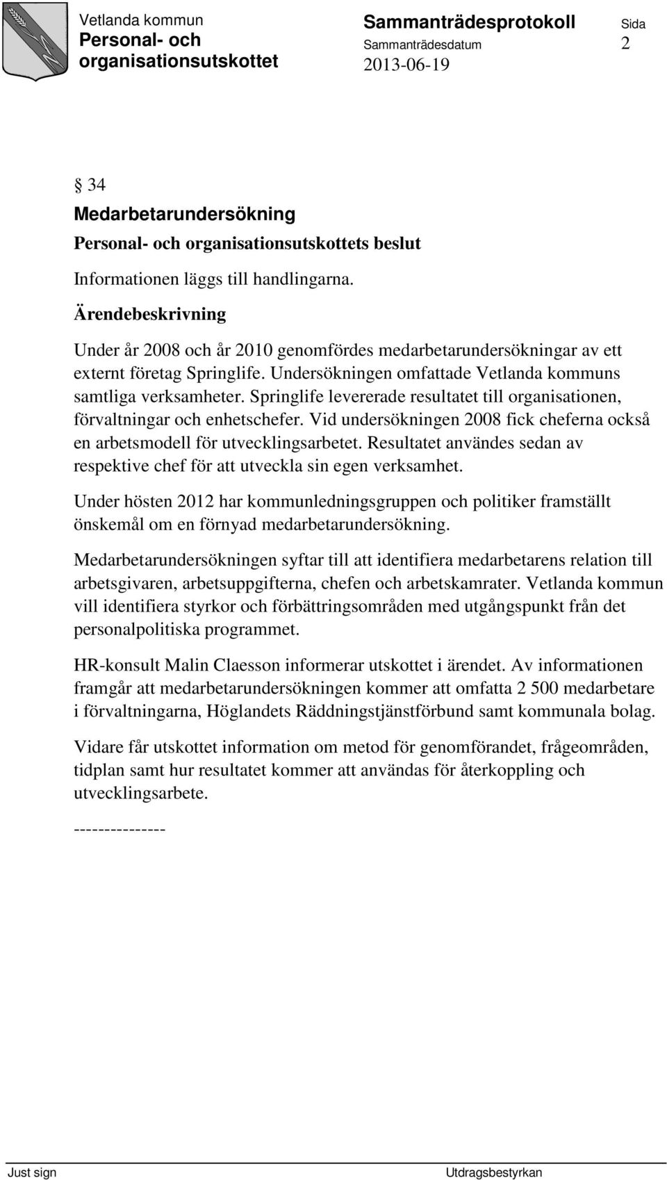 Vid undersökningen 2008 fick cheferna också en arbetsmodell för utvecklingsarbetet. Resultatet användes sedan av respektive chef för att utveckla sin egen verksamhet.