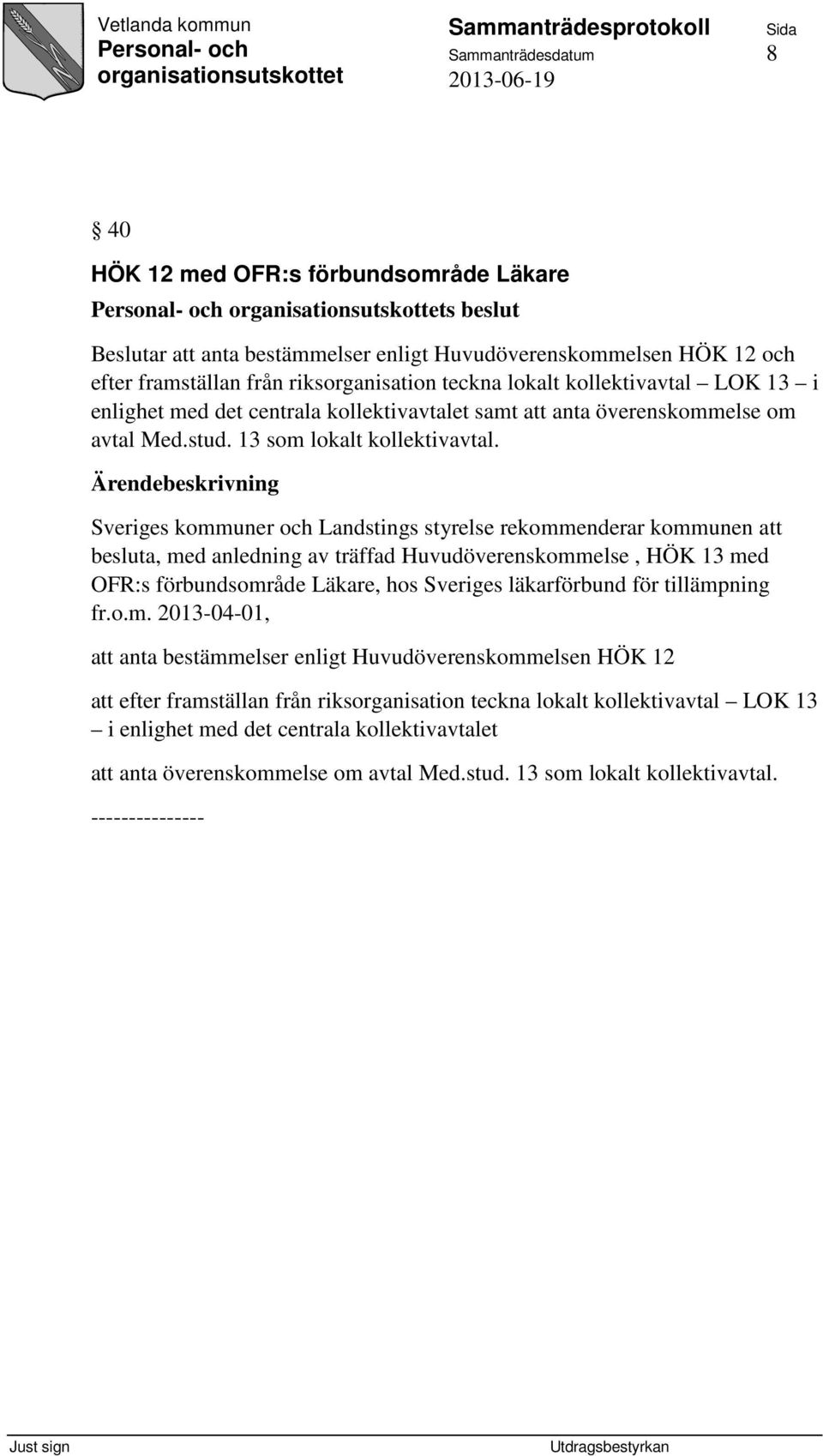 Sveriges kommuner och Landstings styrelse rekommenderar kommunen att besluta, med anledning av träffad Huvudöverenskommelse, HÖK 13 med OFR:s förbundsområde Läkare, hos Sveriges läkarförbund för