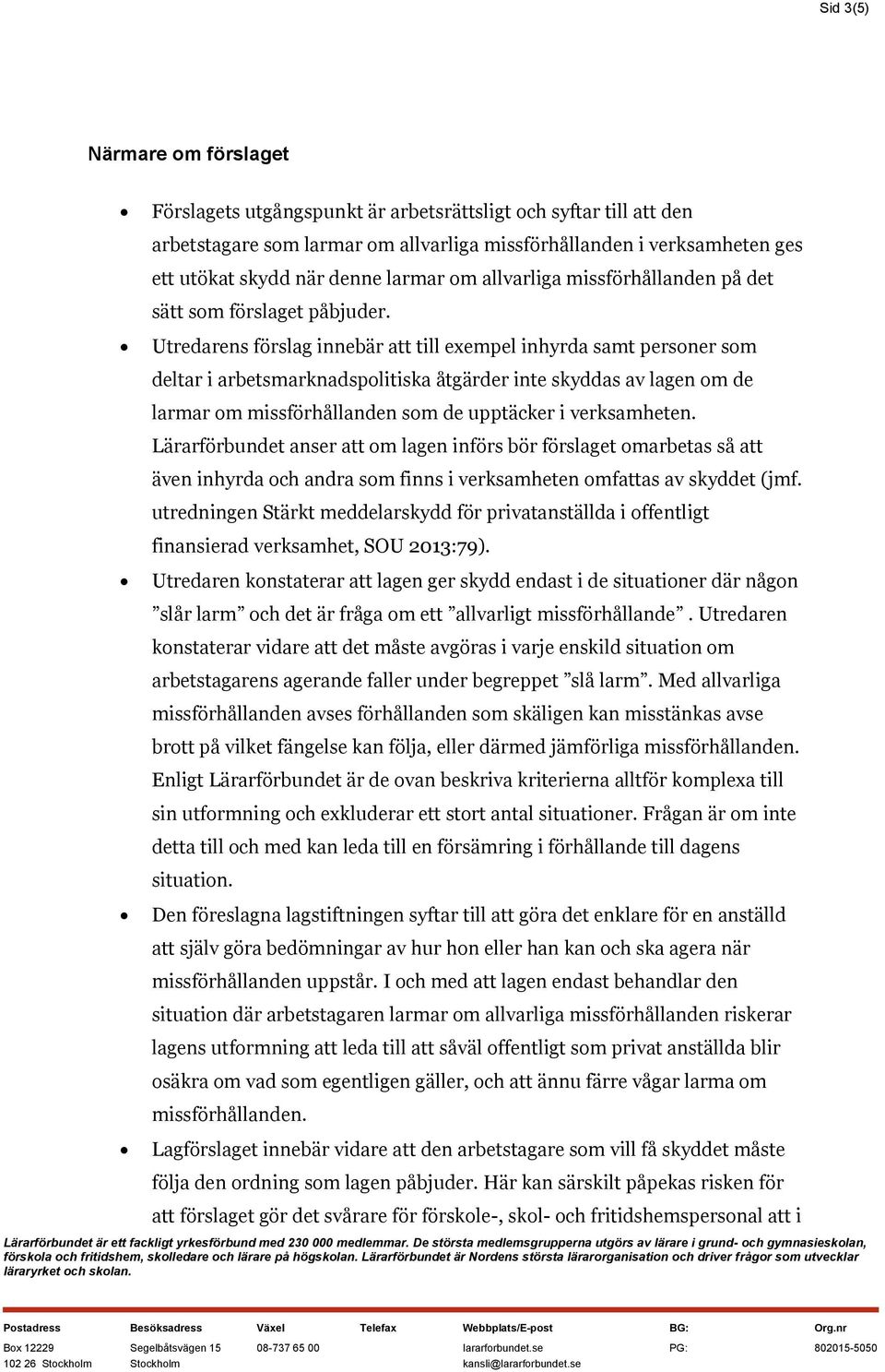 Utredarens förslag innebär att till exempel inhyrda samt personer som deltar i arbetsmarknadspolitiska åtgärder inte skyddas av lagen om de larmar om missförhållanden som de upptäcker i verksamheten.