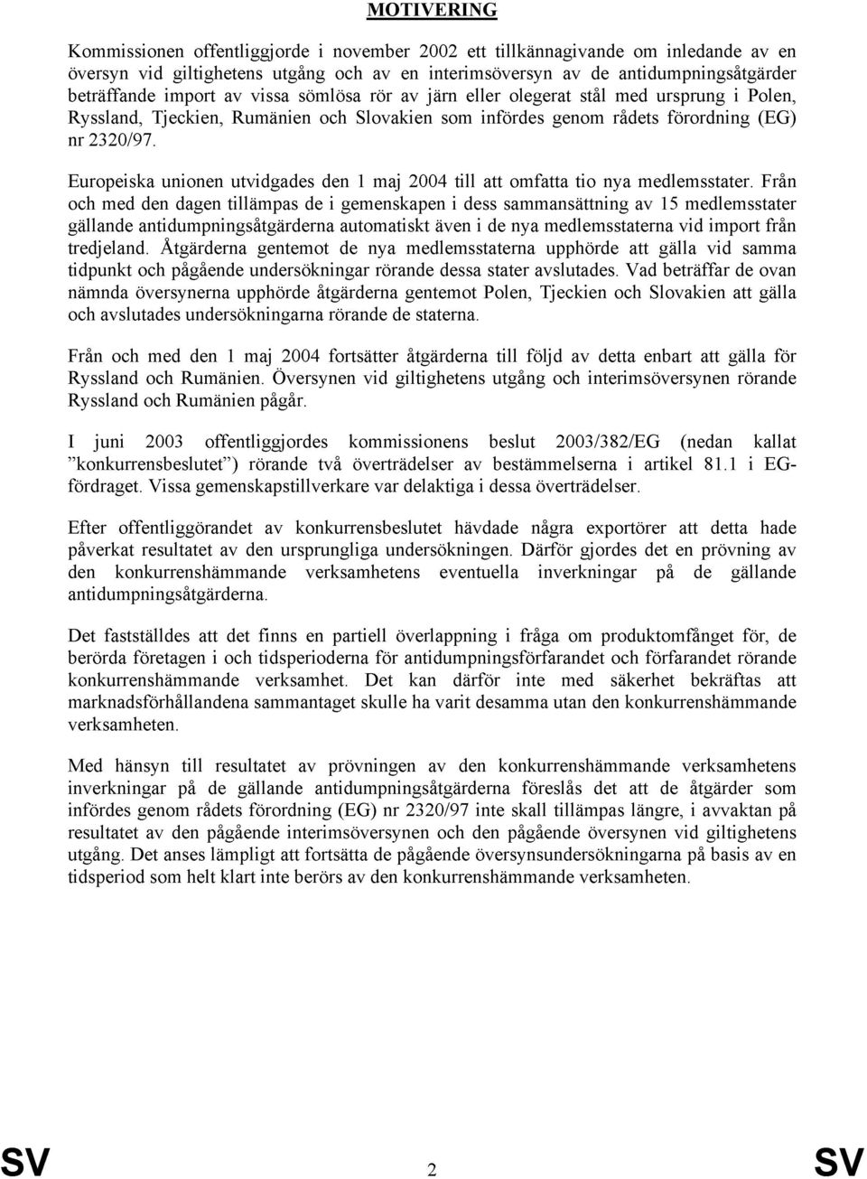 Europeiska unionen utvidgades den 1 maj 2004 till att omfatta tio nya medlemsstater.