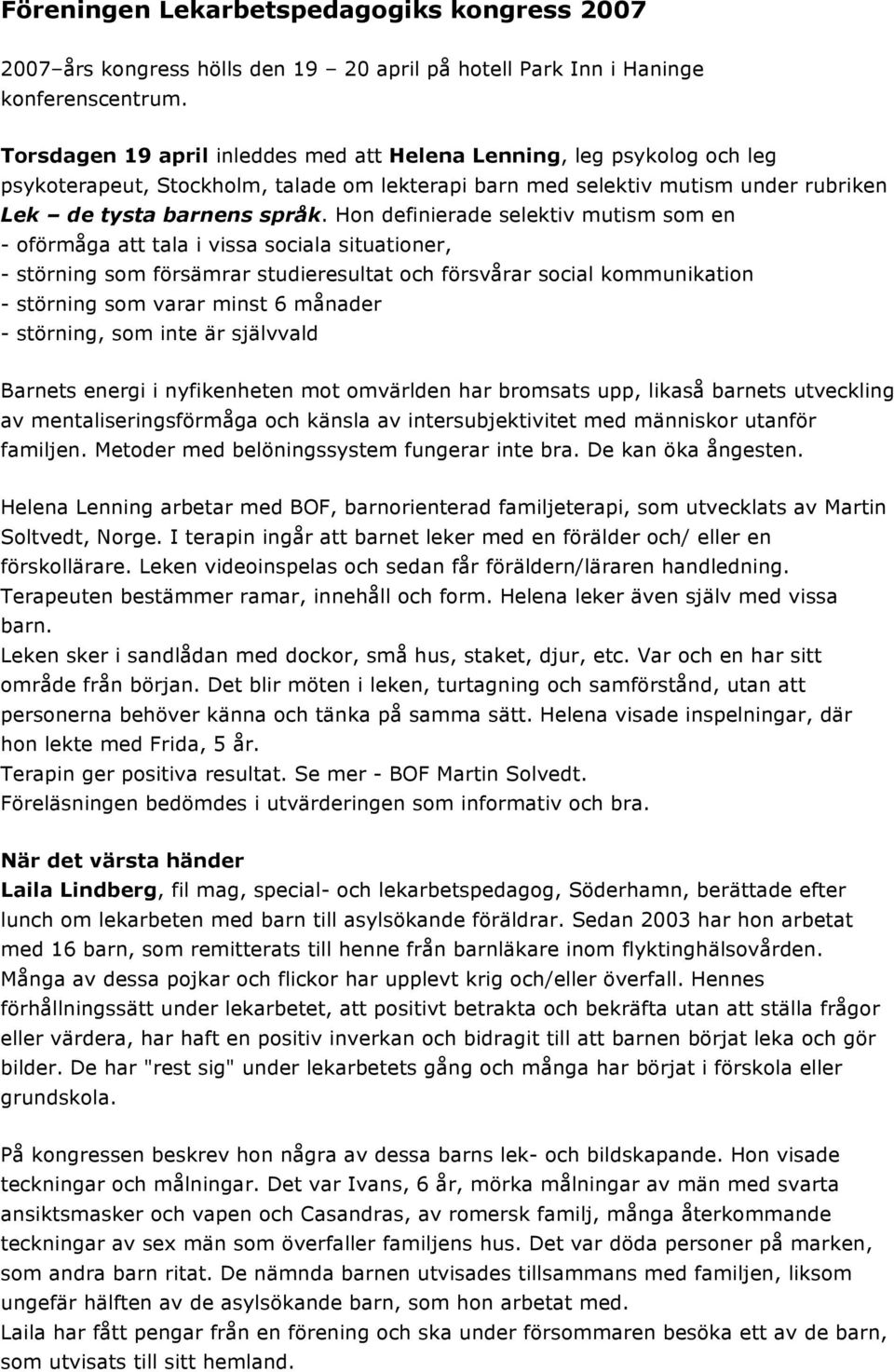 Hon definierade selektiv mutism som en - oförmåga att tala i vissa sociala situationer, - störning som försämrar studieresultat och försvårar social kommunikation - störning som varar minst 6 månader