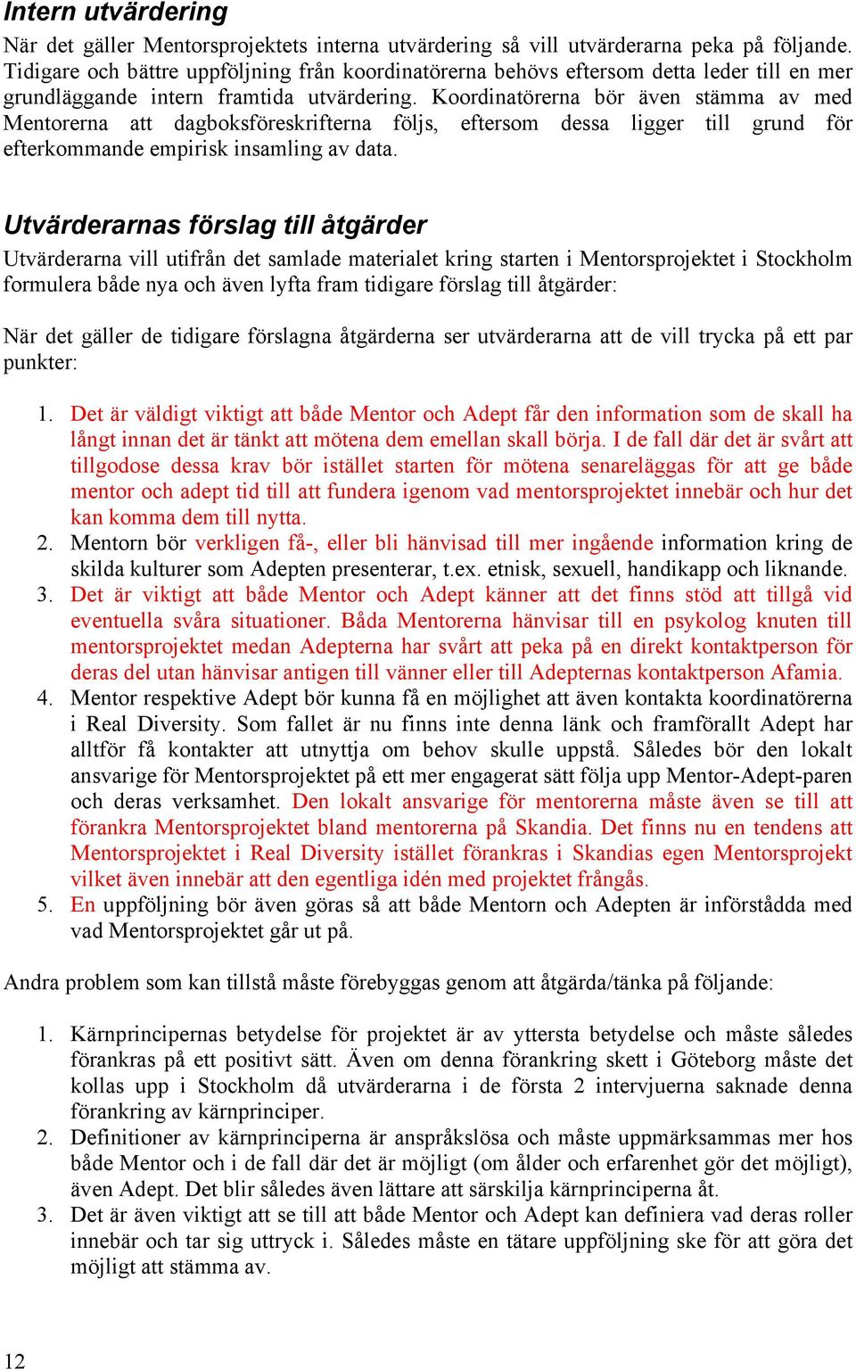 Koordinatörerna bör även stämma av med Mentorerna att dagboksföreskrifterna följs, eftersom dessa ligger till grund för efterkommande empirisk insamling av data.