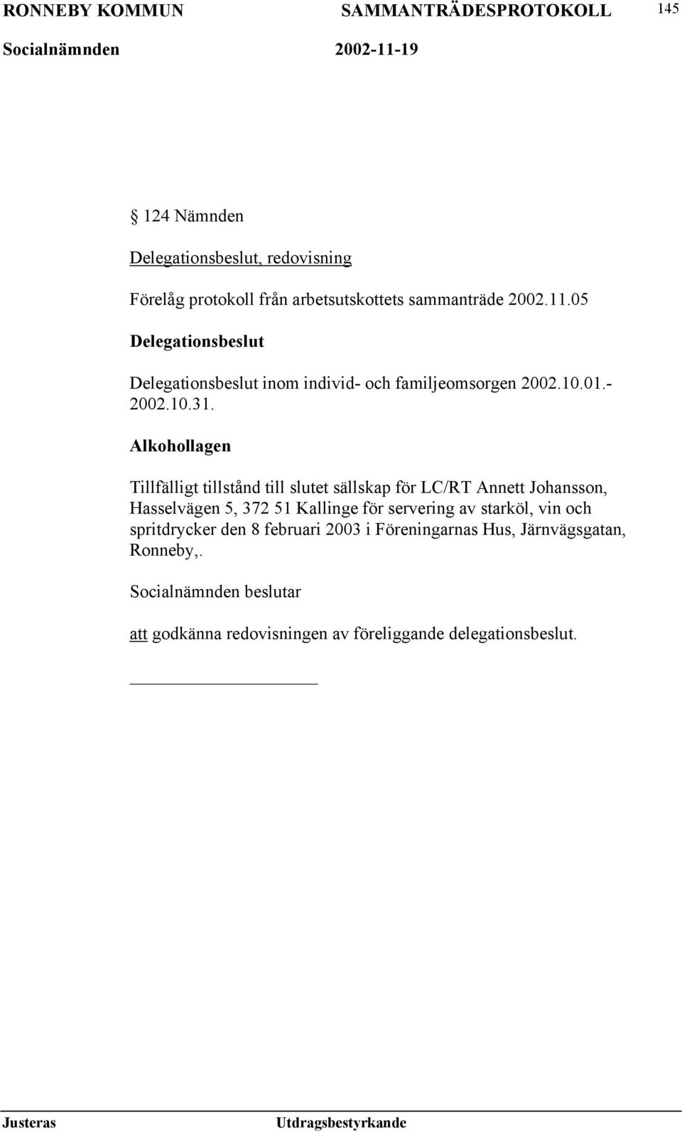 Alkohollagen Tillfälligt tillstånd till slutet sällskap för LC/RT Annett Johansson, Hasselvägen 5, 372 51 Kallinge för servering