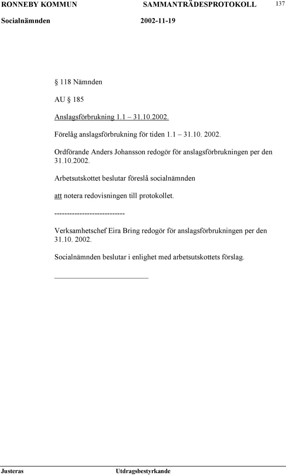 Arbetsutskottet beslutar föreslå socialnämnden att notera redovisningen till protokollet.