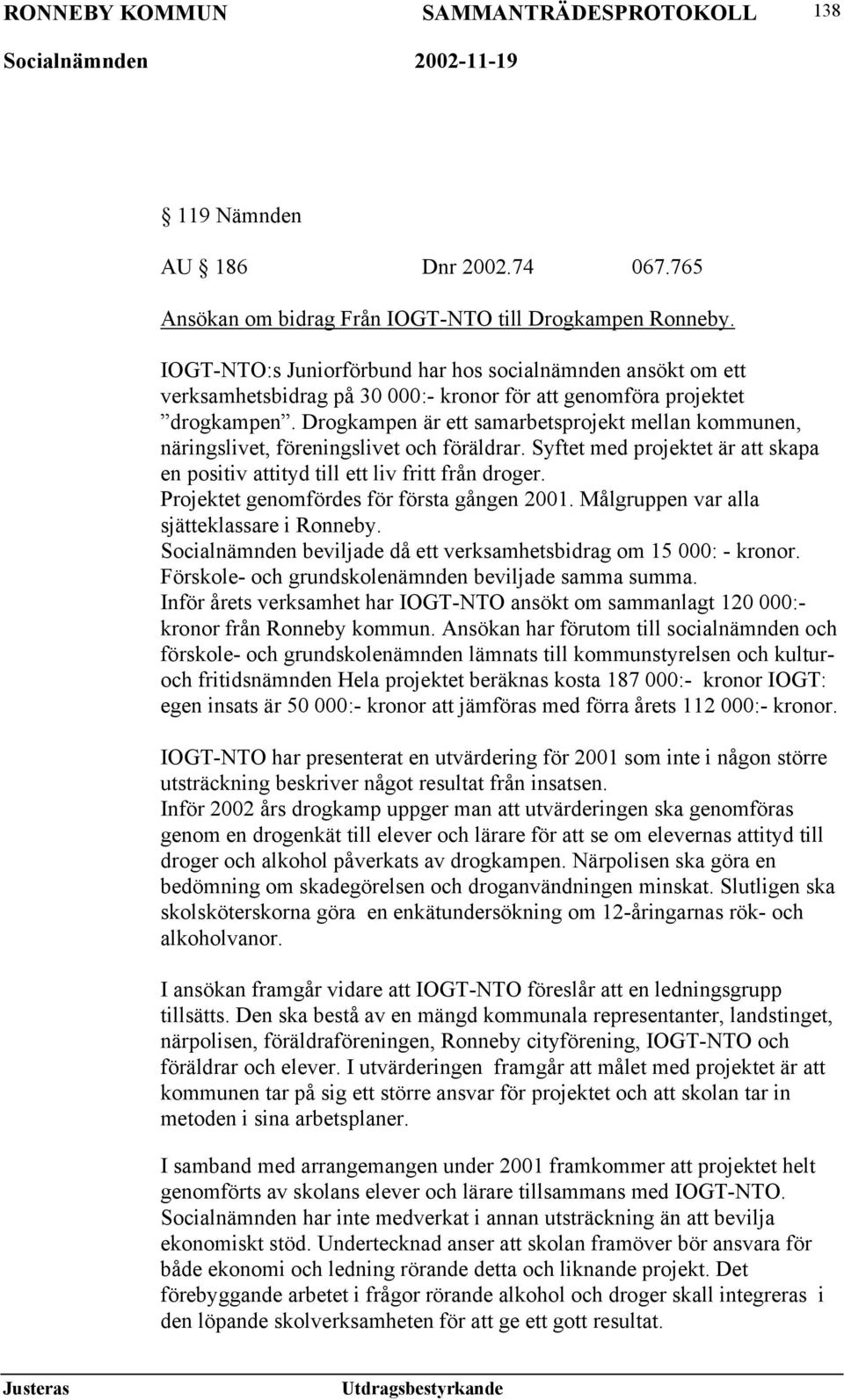 Drogkampen är ett samarbetsprojekt mellan kommunen, näringslivet, föreningslivet och föräldrar. Syftet med projektet är att skapa en positiv attityd till ett liv fritt från droger.