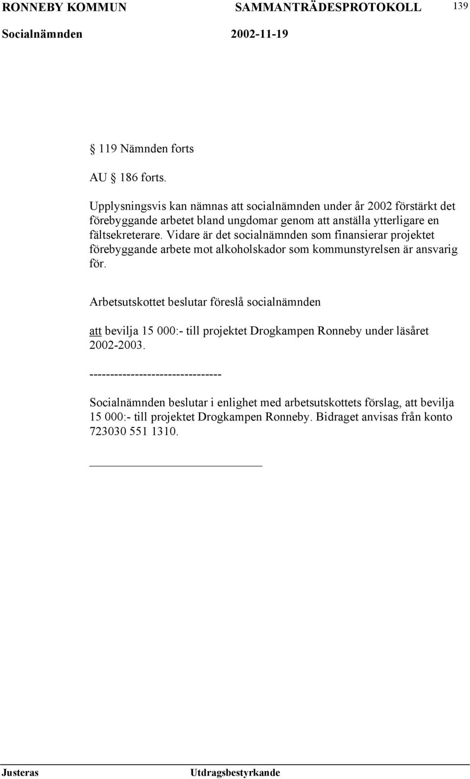 Vidare är det socialnämnden som finansierar projektet förebyggande arbete mot alkoholskador som kommunstyrelsen är ansvarig för.
